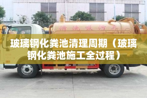 玻璃钢化粪池清理周期（玻璃钢化粪池施工全过程）