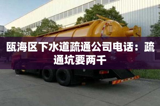 瓯海区下水道疏通公司电话：疏通坑要两千