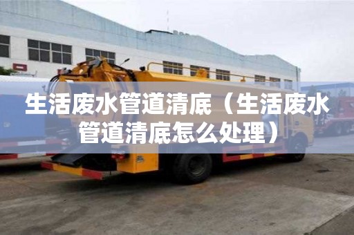 生活废水管道清底（生活废水管道清底怎么处理）