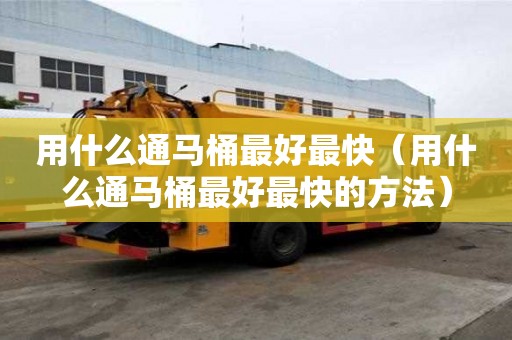 用什么通马桶最好最快（用什么通马桶最好最快的方法）