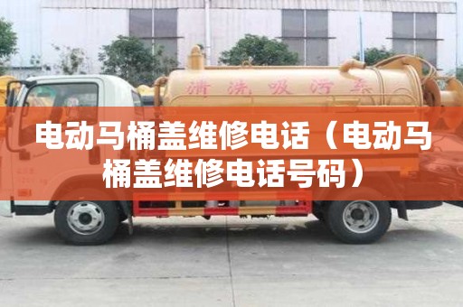 电动马桶盖维修电话(电动马桶盖维修电话号码) 电动马桶盖维修电话(电动马桶盖维修电话号码)