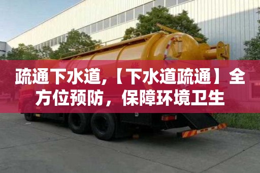 疏通下水道,【下水道疏通】全方位预防，保障环境卫生