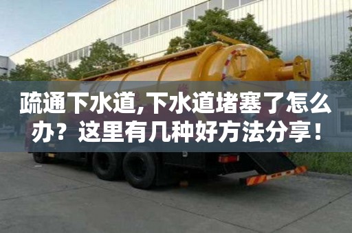 疏通下水道,下水道堵塞了怎么办？这里有几种好方法分享！