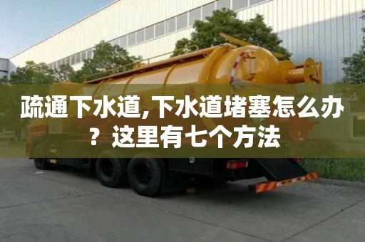 疏通下水道,下水道堵塞怎么办？这里有七个方法