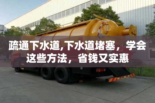疏通下水道,下水道堵塞，学会这些方法，省钱又实惠