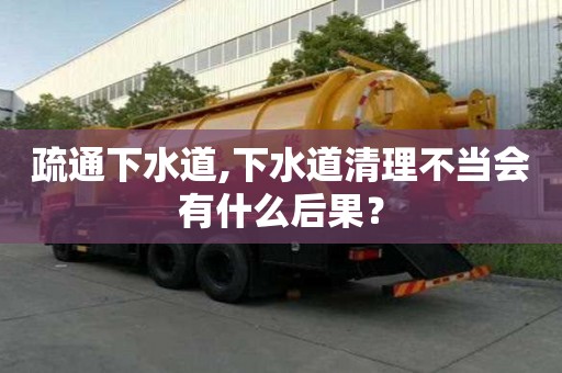 疏通下水道,下水道清理不当会有什么后果？