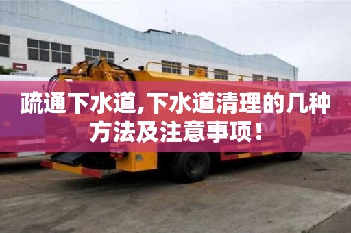 疏通下水道,下水道清理的几种方法及注意事项！