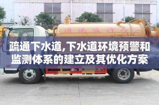 疏通下水道,下水道环境预警和监测体系的建立及其优化方案。