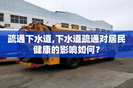 疏通下水道,下水道疏通对居民健康的影响如何？