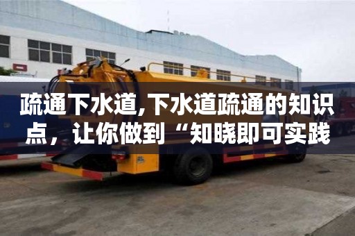 疏通下水道,下水道疏通的知识点，让你做到“知晓即可实践”