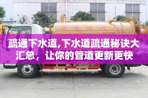 疏通下水道,下水道疏通秘诀大汇总，让你的管道更新更快