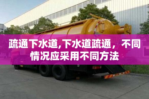 疏通下水道,下水道疏通，不同情况应采用不同方法