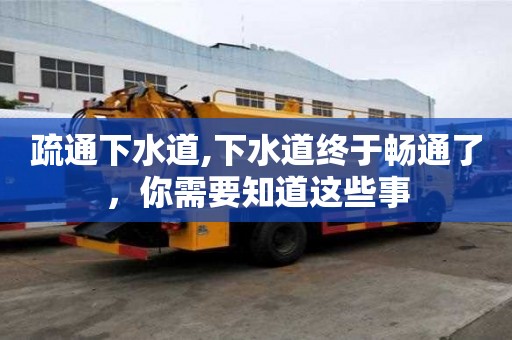 疏通下水道,下水道终于畅通了，你需要知道这些事