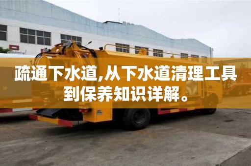 疏通下水道,从下水道清理工具到保养知识详解。