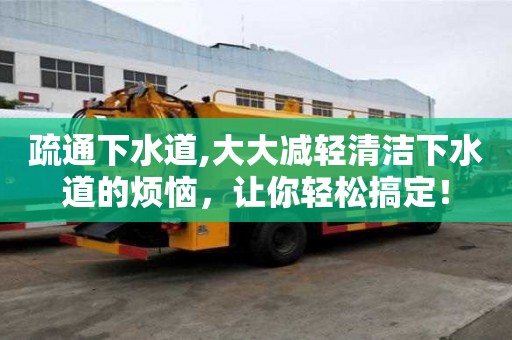 疏通下水道,大大减轻清洁下水道的烦恼，让你轻松搞定！