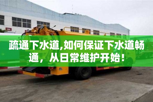 疏通下水道,如何保证下水道畅通，从日常维护开始！