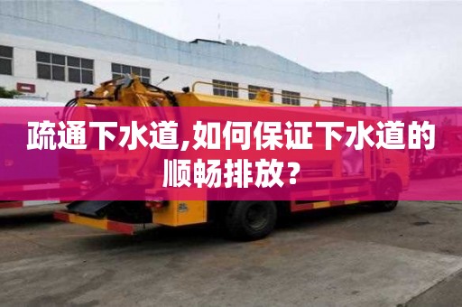 疏通下水道,如何保证下水道的顺畅排放？