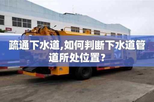 疏通下水道,如何判断下水道管道所处位置？