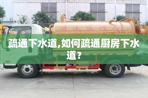 疏通下水道,如何疏通厨房下水道？