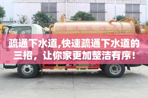 疏通下水道,快速疏通下水道的三招，让你家更加整洁有序！