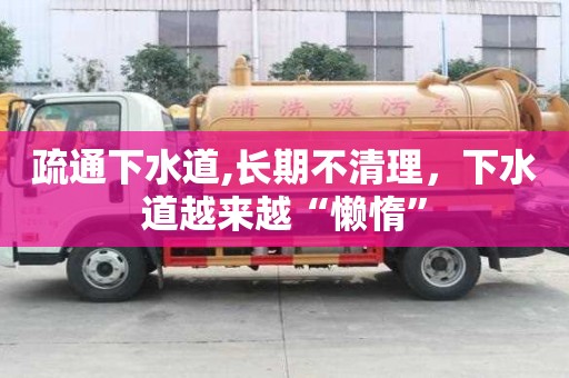 疏通下水道,长期不清理，下水道越来越“懒惰”