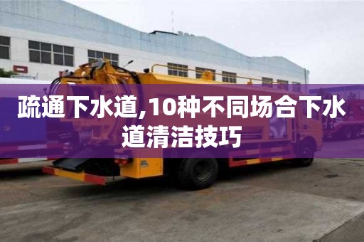 疏通下水道,10种不同场合下水道清洁技巧
