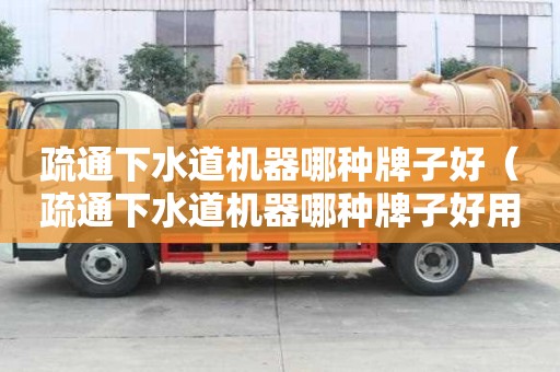 疏通下水道机器哪种牌子好（疏通下水道机器哪种牌子好用）