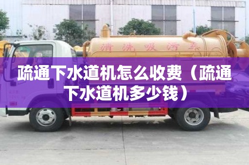 疏通下水道机怎么收费（疏通下水道机多少钱）