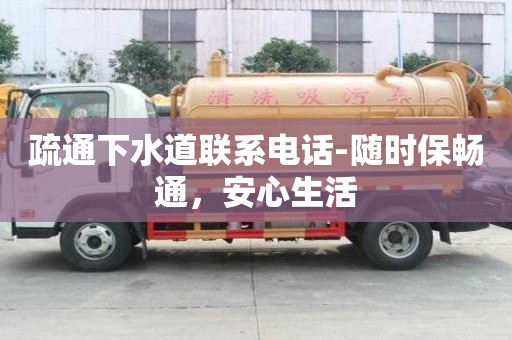 疏通下水道联系电话-随时保畅通，安心生活