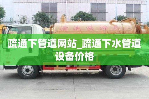疏通下管道网站_疏通下水管道设备价格