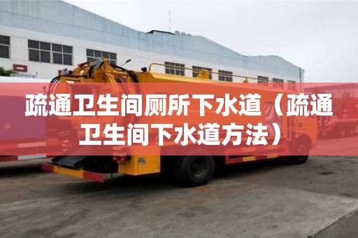 疏通卫生间厕所下水道（疏通卫生间下水道方法）