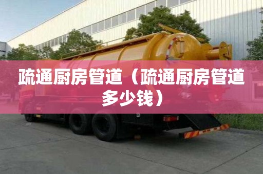 疏通厨房管道（疏通厨房管道多少钱）