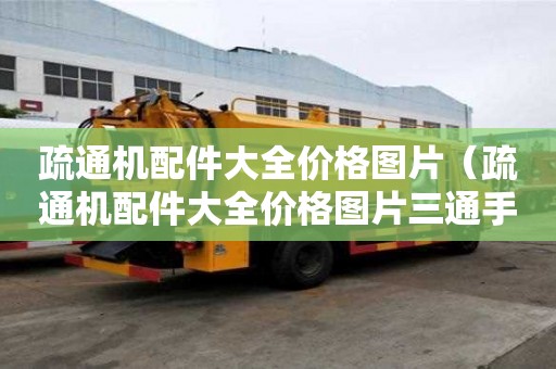 疏通机配件大全价格图片（疏通机配件大全价格图片三通手动）