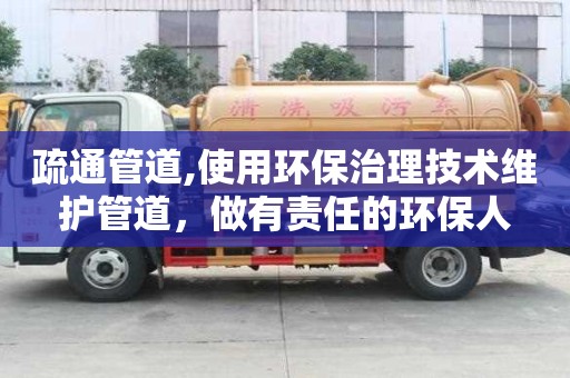 疏通管道,使用环保治理技术维护管道，做有责任的环保人