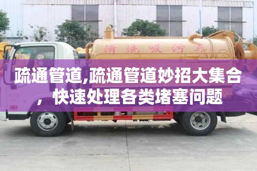 疏通管道,疏通管道妙招大集合，快速处理各类堵塞问题