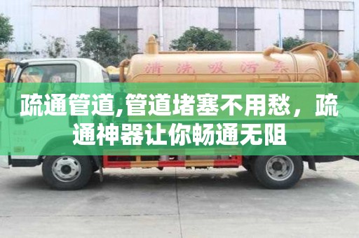 疏通管道,管道堵塞不用愁，疏通神器让你畅通无阻
