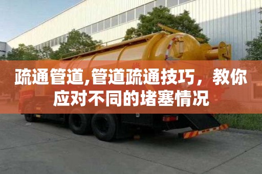 疏通管道,管道疏通技巧，教你应对不同的堵塞情况