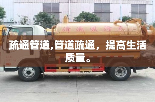 疏通管道,管道疏通，提高生活质量。