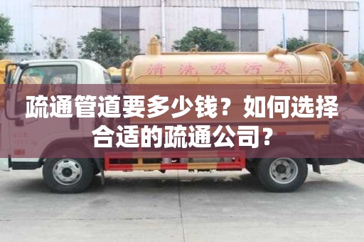 疏通管道要多少钱？如何选择合适的疏通公司？