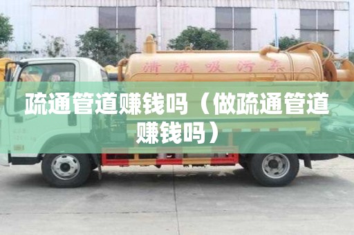 疏通管道赚钱吗（做疏通管道赚钱吗）