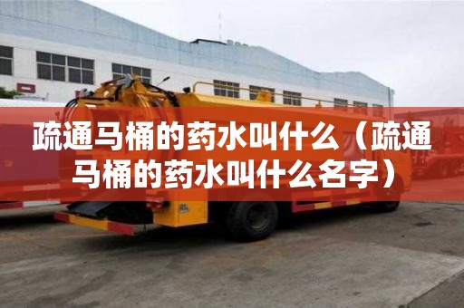 疏通马桶的药水叫什么（疏通马桶的药水叫什么名字）