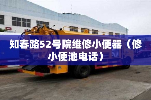 知春路52号院维修小便器（修小便池电话）