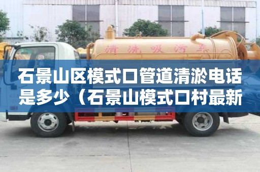 石景山区模式口管道清淤电话是多少（石景山模式口村最新规划）