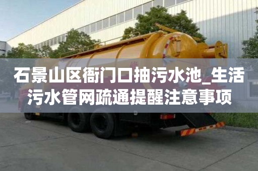 石景山区衙门口抽污水池_生活污水管网疏通提醒注意事项