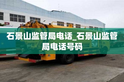 石景山监管局电话_石景山监管局电话号码