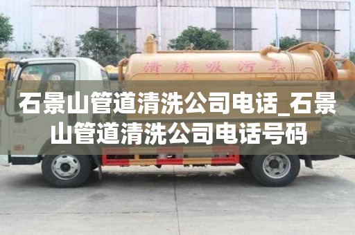 石景山管道清洗公司电话_石景山管道清洗公司电话号码