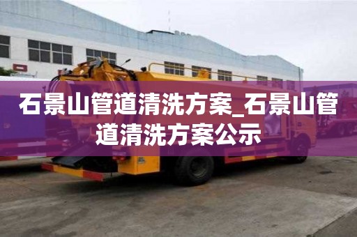 石景山管道清洗方案_石景山管道清洗方案公示