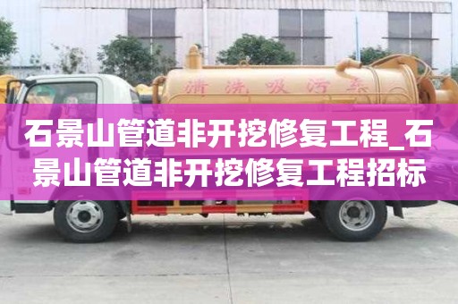 石景山管道非开挖修复工程_石景山管道非开挖修复工程招标