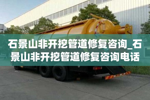 石景山非开挖管道修复咨询_石景山非开挖管道修复咨询电话