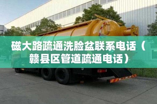 磁大路疏通洗脸盆联系电话（赣县区管道疏通电话）